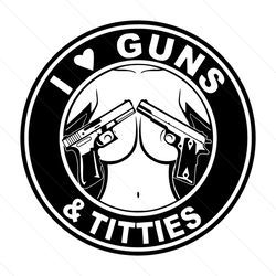 I Love Guns And Titties SVG, Love Guns Gift SVG