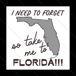 i need to forget so take me to florida svg file digital