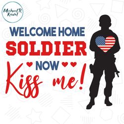 welcome home soldier now kiss me svg