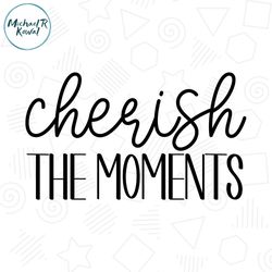 cherish the moments svg happy time design