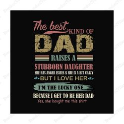 the best kind of dad raises a stubborn daughter svg, fathers day svg, dad svg, dad and daughter, best dad svg, stubborn