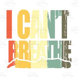 i cant breathe just cant, trending svg, george floyd gift svg, africanamerican slogan gift,the deaths of black men, blac