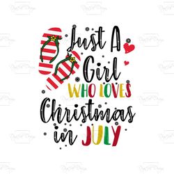 just a girl who loves christmas in july, summer, summer svg, christmas, july, girl, gift for girl,png, dxf, eps