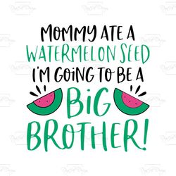 mommy ate a watermelon seed, i'm going to be a big brother, family, watermelon, watermelon day,svg png, dxf, eps