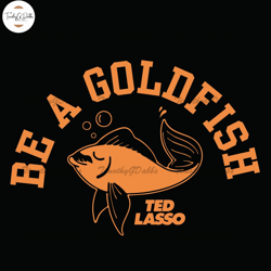 ted lasso be a goldfish svg