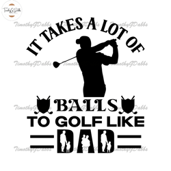 it takes a lot of balls to golf like dad svg,fathers day svg, independence day svg, 4th of july svg, memorial day svg, p