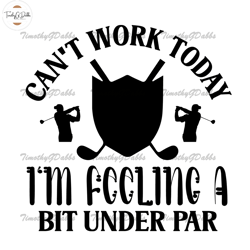 cant work today i am feeling a bit under par svg,fathers day svg, independence day svg, 4th of july svg, memorial day sv