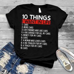 10 things i want in my life cars more cars car t shirt