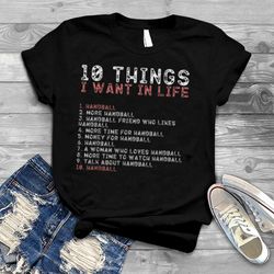 10 things i want in my life shirts handball lovers men t shirt