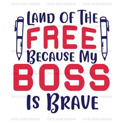 land of the free because my boss is brave svg