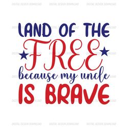 land of the free because my uncle is brave svg
