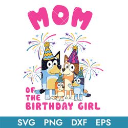 bluey mom of the birthday girl svg, bluey birthday svg, bluey svg, bluey family svg, blue, bluey dog, buey svg