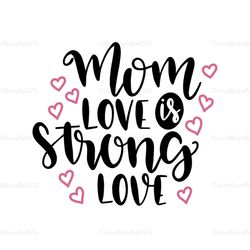 mom love is strong love svg, mothers day svg for silhouette, files for cricut, svg, dxf, eps, png instant download