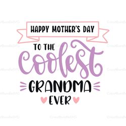 happy mothers day to the coolest grandma ever svg, mothers day svg for silhouette, files for cricut, svg, dxf, eps, png