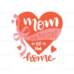 mom the heart of the home svg, mothers day svg for silhouette, files for cricut, svg, dxf, eps, png instant download