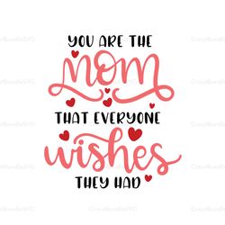 you are the mom that everyone wishes that had svg, mothers day svg for silhouette, files for cricut, svg, dxf, eps, png