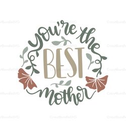 you are the best mother svg, mothers day svg for silhouette, files for cricut, svg, dxf, eps, png instant download