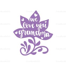 we love you grandma svg, mothers day svg for silhouette, files for cricut, svg, dxf, eps, png instant download