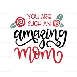 you are such an amazing mom svg, mothers day svg for silhouette, files for cricut, svg, dxf, eps, png instant download