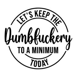let's keep the dumbfuckery to a minimum today svg funny quotes svg cut file vinyl decal for silhouette cameo cricut