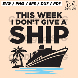 this week i don't give a ship svg, cruise ship svg, cruise svg, funny cruise shirts svg, family cruise trip svg, cricut