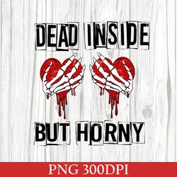 dead inside, but horny valentines day png, valentines day png for woman, cute valentine png, valentines day gift 300dpi