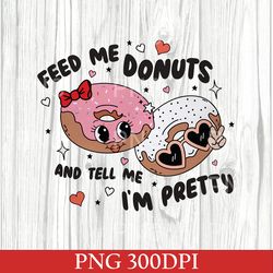 feed me donuts & tell me i'm pretty png sublimation design download valentines day png shirt print sticker retro groovy