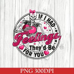 if i had feelings they'd be for you png, valentines day skeleton png, skeleton heart png, anti-valentines day png 300dpi