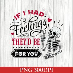 if i had feelings they'd be for you png, sublimation design, instant download, skeleton valentines day design, skeleton