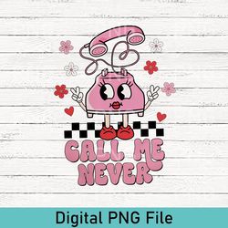 call me never png, valentine png, retro valentines day png, valentines day sublimation, love png, funny valentines day