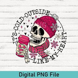 it's cold outside like my heart skeleton png, valentines shirt, skull png, skeleton png, valentine'