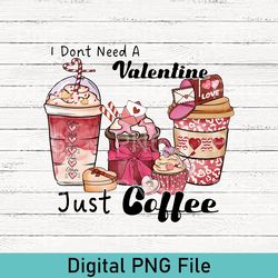 i don't need valentine just coffee png, valentines day png, valentines day gift, cute valentine png, gift for her