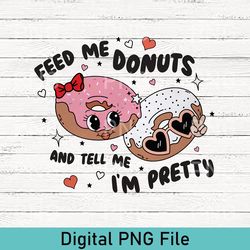 cute feed me donuts & tell me i'm pretty png sublimation design download valentines day png shirt print sticker retro