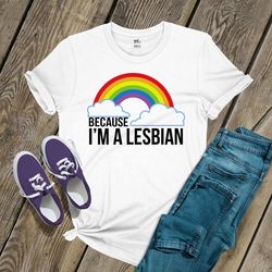 pride shirt | rainbow because i'm a lesbian unisex tshirt