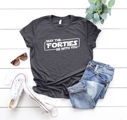 may the forties be with you tee, 40th birthday gift, forties t-shirt, hello 40 shirt,birthday party, 40th birthday shirt