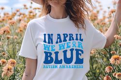 autism awareness shirt, in april we wear blue, autism month, in april we wear blue, autism group shirts