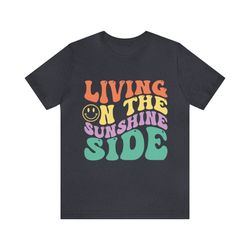 living on the sunshine side shirt,travel beach vacation shirt, sunshine shirt, beatles retro shirt, motivational shirt,b