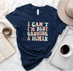 funny mom saying tshirt, i can't i'm busy growing a human shirt, pregnancy announcement shirt, mother's day shirt, funny