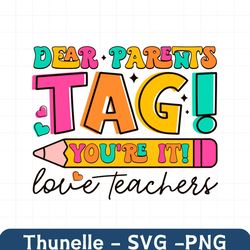 dear parents tag you are it love teachers svg