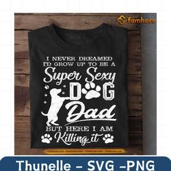 id grow up to be a super sexy dog dad svg