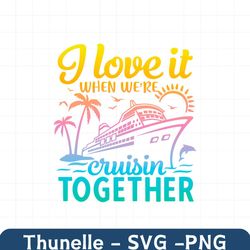 cruise shirt svg, i love it when we're cruisin together, cruise ship svg, matching vacation shirts svg, family cruise s
