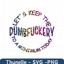 let's keep the dumbfuckery to a minimum today png