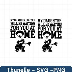 my daughter be waiting for you at home svg granddaughter mom softball catcher girl quote silhouette cut files cricut