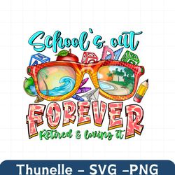 school's out forever retired & loving it png, summer png, retired life, school, summer design,teacher design,sublimation