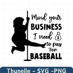 mind your business i need to pay for baseball svg, funny quote svg,