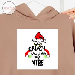 grinch dont kill my vibe svg, christmas svg, xmas svg, merry christmas, christmas gift, grinch svg, the grinch svg, grin