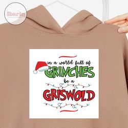 in a world ull of grinches be a griswold svg, christmas svg, xmas svg, christmas gift, merry christmas, youre mean one,