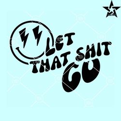 let that shit go smiley face with lightning bolt eyes svg, let that shit go svg, sassy quote svg