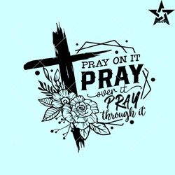 pray on it pray over it svg, pray through it svg, christian cross svg, bible verse svg