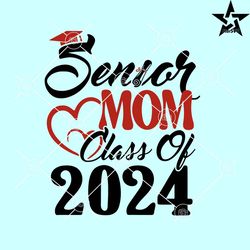 senior mom class of 2024 svg, senior mom svg, graduation 2024 svg